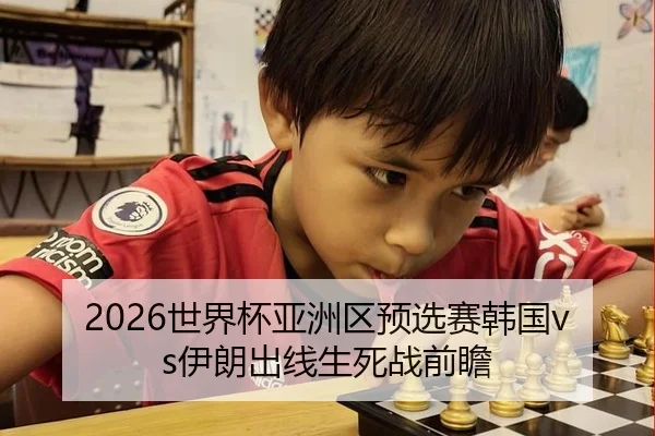 2026世界杯亚洲区预选赛韩国vs伊朗出线生死战前瞻